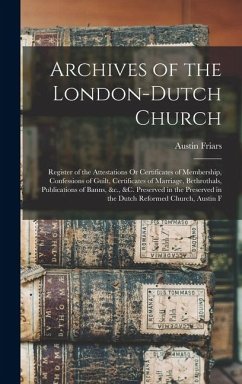 Cover Archives of the London-Dutch Church: Register of the Attestations Or Certificates of Membership, Confessions of Guilt, Certificates of Marriage, Bethr