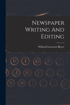 Newspaper Writing And Editing - Bleyer, Willard Grosvenor
