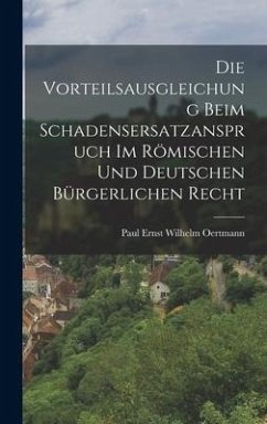 Die Vorteilsausgleichung Beim Schadensersatzanspruch im Römischen und Deutschen Bürgerlichen Recht - Oertmann, Paul Ernst Wilhelm