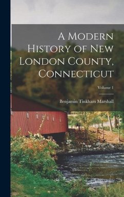 A Modern History of New London County, Connecticut; Volume 1 - Marshall, Benjamin Tinkham