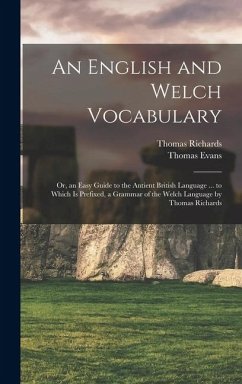 Cover An English and Welch Vocabulary: Or, an Easy Guide to the Antient British Language ... to Which Is Prefixed, a Grammar of the Welch Language by Thomas