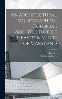 An Architectural Monograph on Colonial Architecture of the Eastern Shore of Maryland - Ziegler, Charles A.; Whitehead, Russell F.