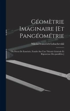 Géomètrie imaginaire [et Pangéométrie; ou Précis de eométrie, fondée sur une théorie générale et rigoureuse des parallèles.] - Lobachevskii, Nikolai Ivanovich