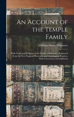 An Account of the Temple Family: With Notes and Pedigree of the Family of Bowdoin: Reprinted From the New England Historical and Genealogical Register - Whitmore, William Henry