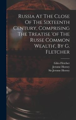 Russia At The Close Of The Sixteenth Century, Comprising The Treatise 'of The Russe Common Wealth', By G. Fletcher - Fletcher, Giles