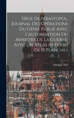 Siège de Sébastopol. Journal des opérations du génie publié avec l'autorisation du ministre de la guerre. Avec un atlas in-folio de 15 planches - Niel, Adolphe