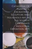 Catalogue Of Paintings, Engravings, Sculpture And Household Art In The Seventh Cincinnati Industrial Exposition, 1879