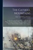 The Catskill Mountains: The Most Picturesque Mountain Region On the Globe. All Points in This Great Health and Pleasure Resort Reached by the
