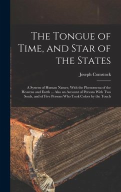 The Tongue of Time, and Star of the States: A System of Human Nature, With the Phenomena of the Heavens and Earth ... Also an Account of Persons With - Comstock, Joseph