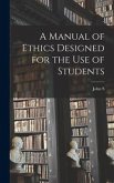 A Manual of Ethics Designed for the use of Students