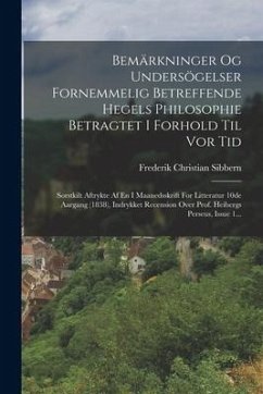 Bemärkninger Og Undersögelser Fornemmelig Betreffende Hegels Philosophie Betragtet I Forhold Til Vor Tid: Sorstkilt Aftrykte Af En I Maanedsskrift For - Sibbern, Frederik Christian