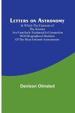 Letters on Astronomy ; in which the Elements of the Science are Familiarly Explained in Connection with Biographical Sketches of the Most Eminent Astronomers