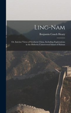 Ling-Nam; or, Interior Views of Southern China, Including Explorations in the Hitherto Untraversed Island of Hainan - Henry, Benjamin Couch