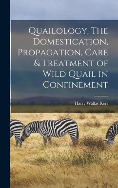 Quailology. The Domestication, Propagation, Care & Treatment of Wild Quail in Confinement - Wallas, Kerr Harry