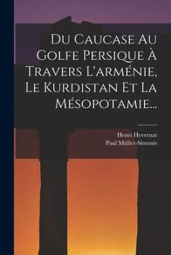 Du Caucase Au Golfe Persique À Travers L'arménie, Le Kurdistan Et La Mésopotamie... - Müller-Simonis, Paul; Hyvernat, Henri