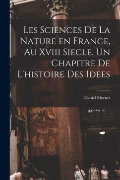 Les sciences de la nature en France, au xviii siecle. Un chapitre de l'histoire des idees - Mornet, Daniel