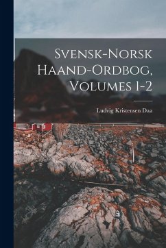 Svensk-Norsk Haand-Ordbog, Volumes 1-2 - Daa, Ludvig Kristensen