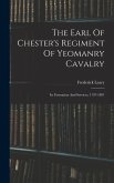 The Earl Of Chester's Regiment Of Yeomanry Cavalry: Its Formation And Services, 1797-1897