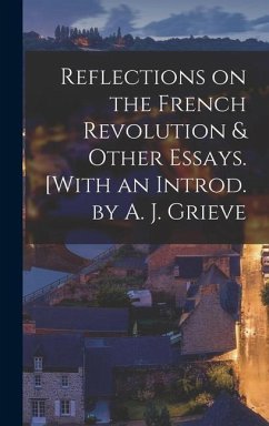 Reflections on the French Revolution & Other Essays. [With an Introd. by A. J. Grieve - Anonymous