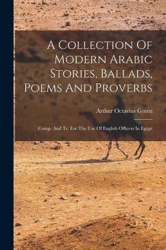 A Collection Of Modern Arabic Stories, Ballads, Poems And Proverbs: Comp. And Tr. For The Use Of English Officers In Egypt - Green, Arthur Octavius