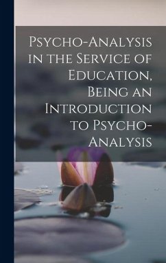 Psycho-analysis in the Service of Education, Being an Introduction to Psycho-analysis - Anonymous