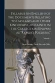 Syllabus (in English) of the Documents Relating to England and Other Kingdoms Contained in the Collection Known as &quote;Rymer's Foedera.&quote;; Volume 2