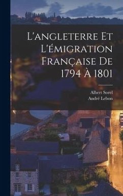 L'angleterre Et L'émigration Française De 1794 À 1801 - Sorel, Albert; Lebon, André