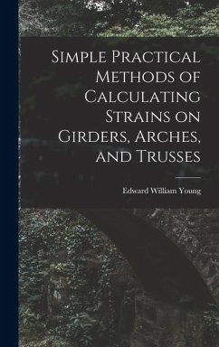 Simple Practical Methods of Calculating Strains on Girders, Arches, and Trusses - Young, Edward William