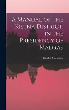 A Manual of the Kistna District, in the Presidency of Madras - Mackenzie, Gordon