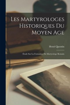 Les Martyrologes Historiques Du Moyen Age: Étude Sur La Formation Du Martyrologe Romain - Quentin, Henri