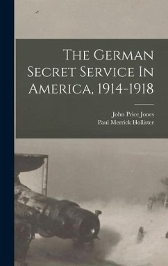 The German Secret Service In America, 1914-1918 - Jones, John Price