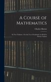 A Course of Mathematics: In Two Volumes: For the Use of Academies As Well As Private Tuition