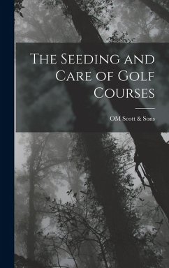 The Seeding and Care of Golf Courses - Scott & Sons, Om The Seeding and Care of Golf Courses - Scott & Sons, Om