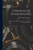 A Manual of Steam Boilers: Their Design, Contruction, and Operation: For Technical Schools and Engineers
