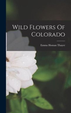 Wild Flowers Of Colorado - Thayer, Emma Homan