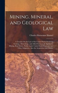 Cover Mining, Mineral, and Geological Law: A Treatise On the Law of the United States Involving Geology, Mineralogy, and Allied Sciences As Applied in Minin