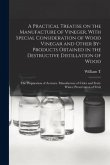 A Practical Treatise on the Manufacture of Vineger, With Special Consideration of Wood Vinegar and Other By-products Obtained in the Destructive Disti