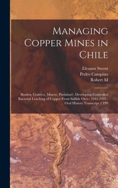Managing Copper Mines in Chile: Braden, Codelco, Minerc, Pudahuel; Developing Controlled Bacterial Leaching of Copper From Sulfide Ores: 1941-1993: Or - Swent, Eleanor; Haldeman, Robert M. Ive; Campino, Pedro