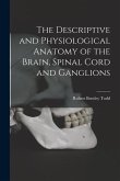 The Descriptive and Physiological Anatomy of the Brain, Spinal Cord and Ganglions