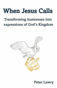 When Jesus Calls: Transforming businesses into expressions of God's Kingdom - Lawry, Peter