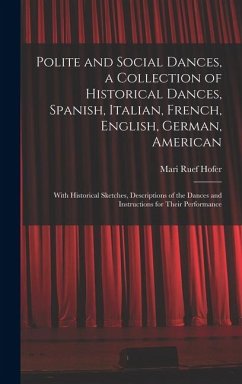 Cover Polite and Social Dances, a Collection of Historical Dances, Spanish, Italian, French, English, German, American; With Historical Sketches, Descriptio