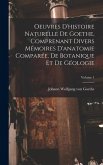 Oeuvres D'histoire Naturelle De Goethe, Comprenant Divers Mémoires D'anatomie Comparée, De Botanique Et De Géologie; Volume 1 Oeuvres D'histoire Naturelle De Goethe, Comprenant Divers Mémoires D'anatomie Comparée, De Botanique Et De Géologie; Volume 1