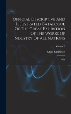 Official Descriptive And Illustrated Catalogue Of The Great Exhibition Of The Works Of Industry Of All Nations: 1851; Volume 5