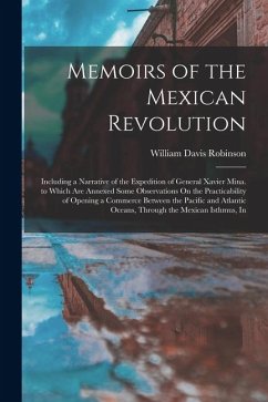 Cover Memoirs of the Mexican Revolution: Including a Narrative of the Expedition of General Xavier Mina. to Which Are Annexed Some Observations On the Pract