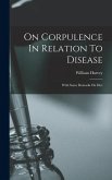 On Corpulence In Relation To Disease: With Some Remarks On Diet On Corpulence In Relation To Disease: With Some Remarks On Diet