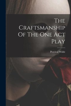 The Craftsmanship Of The One Act Play - Wilde, Percival