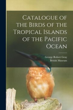 Catalogue of the Birds of the Tropical Islands of the Pacific Ocean - Gray, George Robert