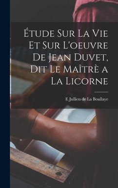 Cover Étude sur la vie et sur l'oeuvre de Jean Duvet, dit le Maîtrè a la licorne