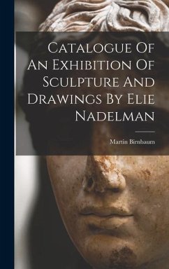 Catalogue Of An Exhibition Of Sculpture And Drawings By Elie Nadelman - Birnbaum, Martin