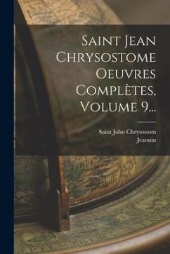 Saint Jean Chrysostome Oeuvres Complètes, Volume 9... - Chrysostom, Saint John; Jeannin